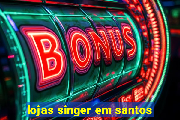 lojas singer em santos